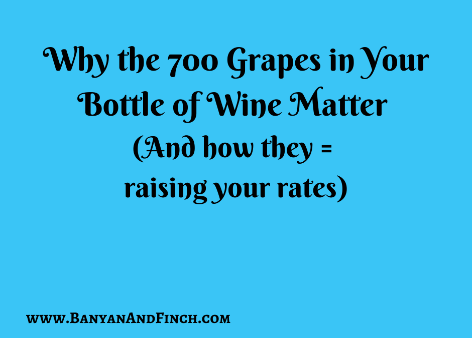 Why the 700 Grapes in Your Bottle of Wine Matter (And How They = Raising Your Rates)